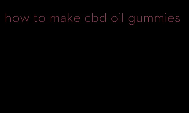 how to make cbd oil gummies