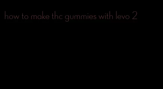 how to make thc gummies with levo 2