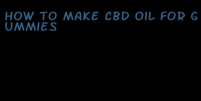 how to make cbd oil for gummies