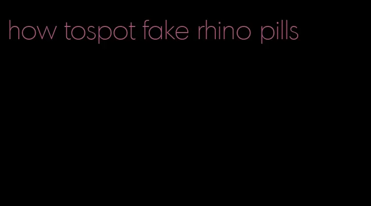 how tospot fake rhino pills