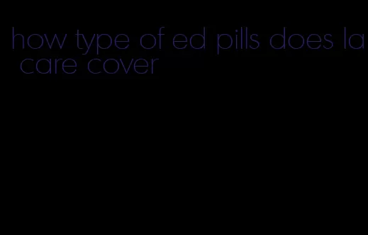 how type of ed pills does la care cover