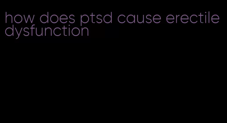 how does ptsd cause erectile dysfunction