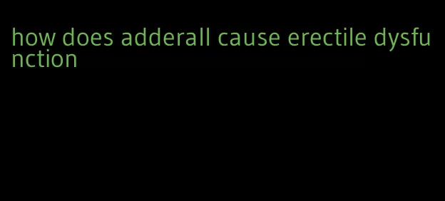 how does adderall cause erectile dysfunction