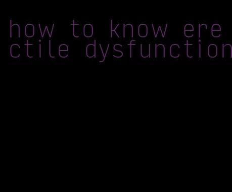 how to know erectile dysfunction