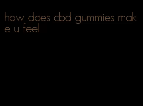 how does cbd gummies make u feel