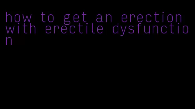 how to get an erection with erectile dysfunction