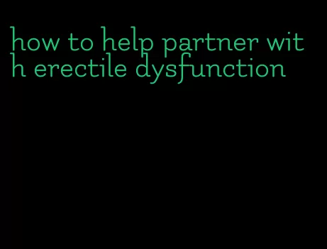 how to help partner with erectile dysfunction