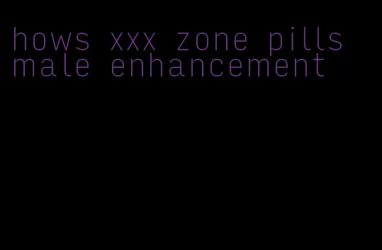 hows xxx zone pills male enhancement