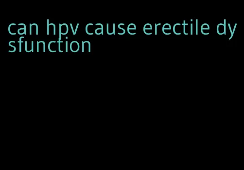 can hpv cause erectile dysfunction