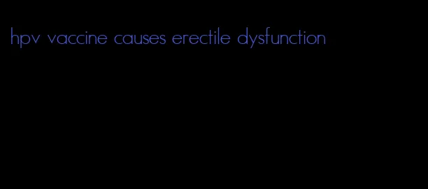 hpv vaccine causes erectile dysfunction