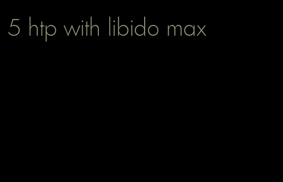 5 htp with libido max