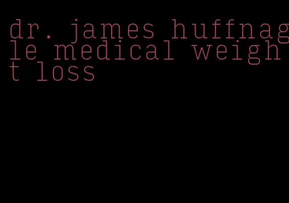 dr. james huffnagle medical weight loss