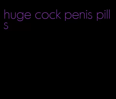 huge cock penis pills