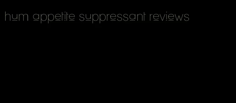 hum appetite suppressant reviews