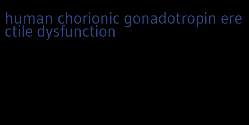 human chorionic gonadotropin erectile dysfunction