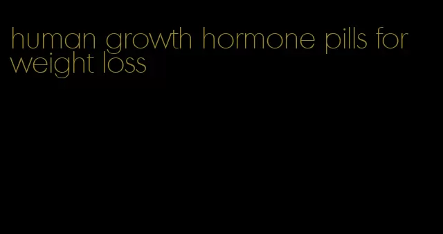 human growth hormone pills for weight loss