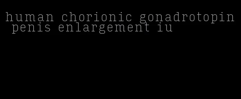 human chorionic gonadrotopin penis enlargement iu