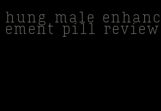 hung male enhancement pill review