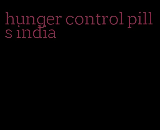 hunger control pills india