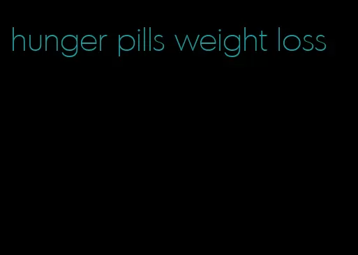 hunger pills weight loss