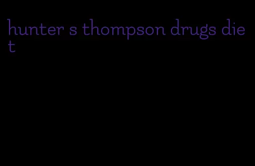 hunter s thompson drugs diet