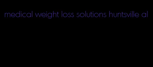 medical weight loss solutions huntsville al