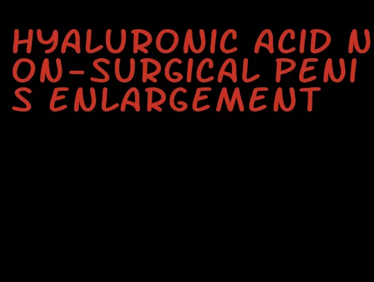 hyaluronic acid non-surgical penis enlargement