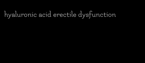 hyaluronic acid erectile dysfunction