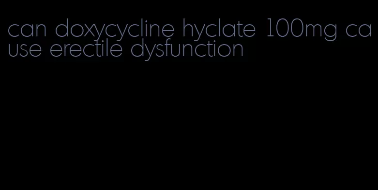 can doxycycline hyclate 100mg cause erectile dysfunction