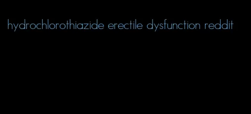 hydrochlorothiazide erectile dysfunction reddit