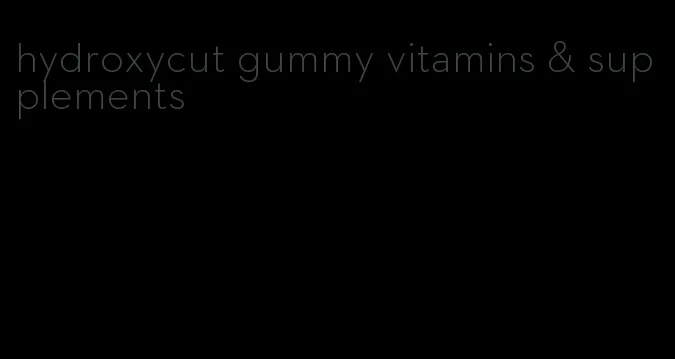 hydroxycut gummy vitamins & supplements