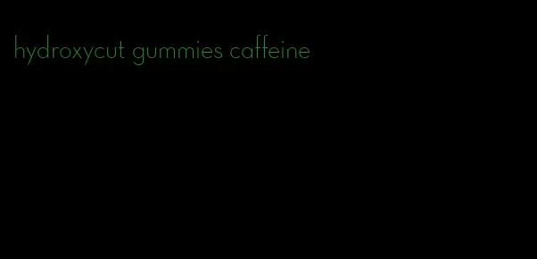 hydroxycut gummies caffeine