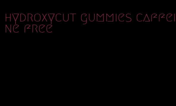 hydroxycut gummies caffeine free