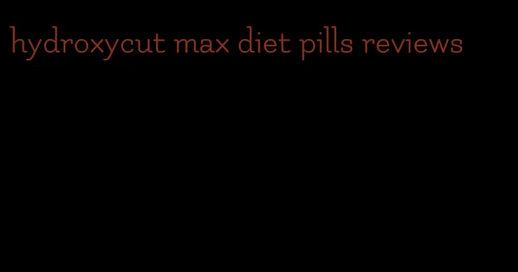 hydroxycut max diet pills reviews