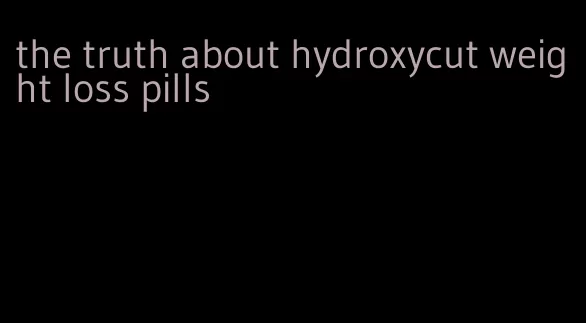 the truth about hydroxycut weight loss pills