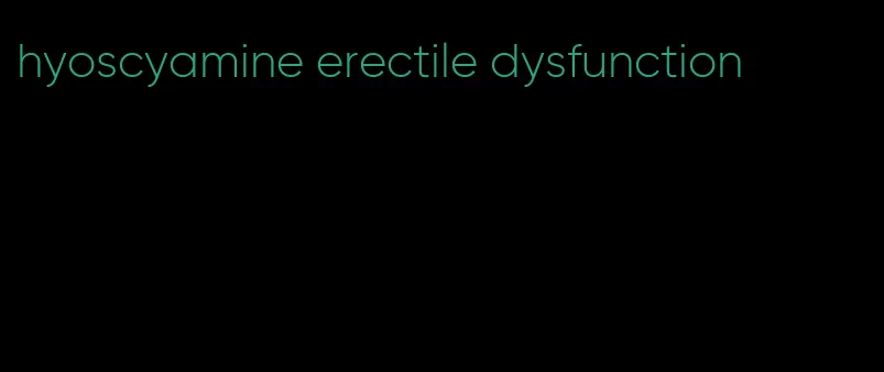 hyoscyamine erectile dysfunction