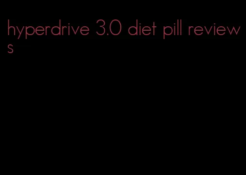 hyperdrive 3.0 diet pill reviews