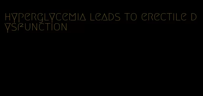 hyperglycemia leads to erectile dysfunction