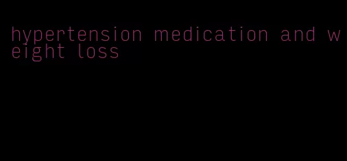 hypertension medication and weight loss