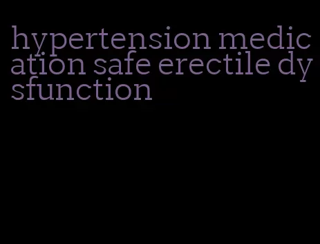 hypertension medication safe erectile dysfunction