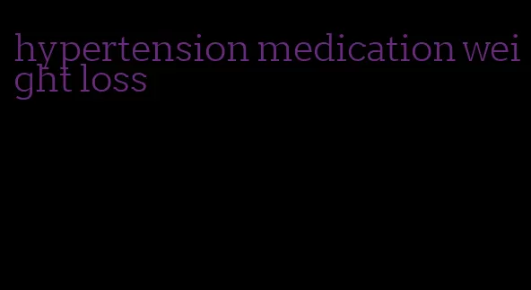 hypertension medication weight loss