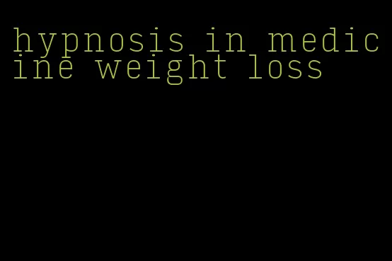 hypnosis in medicine weight loss