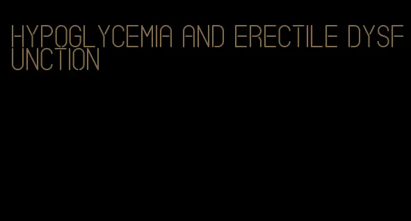 hypoglycemia and erectile dysfunction