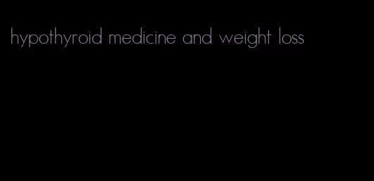 hypothyroid medicine and weight loss