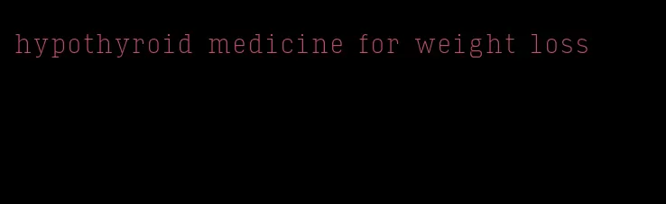 hypothyroid medicine for weight loss