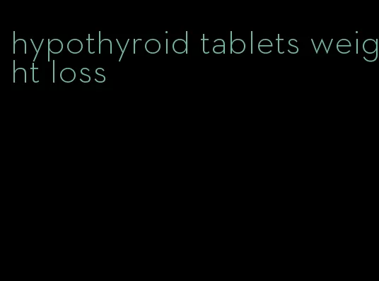 hypothyroid tablets weight loss