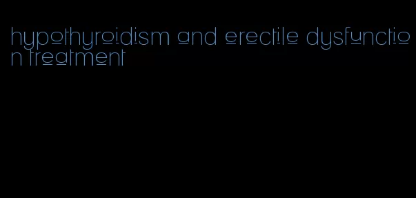 hypothyroidism and erectile dysfunction treatment