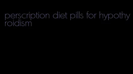 perscription diet pills for hypothyroidism