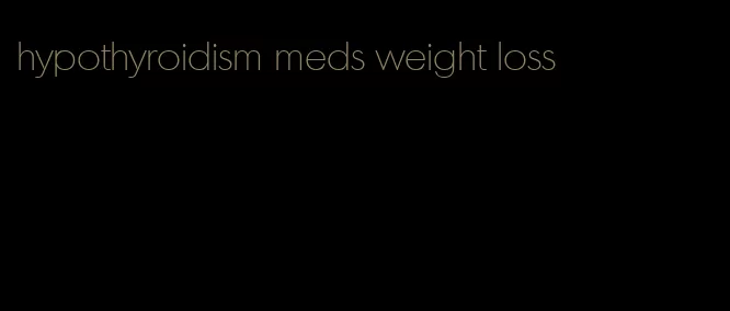 hypothyroidism meds weight loss