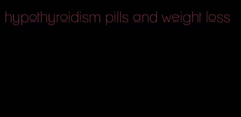 hypothyroidism pills and weight loss